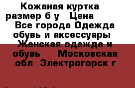 Кожаная куртка 48 размер б/у › Цена ­ 1 000 - Все города Одежда, обувь и аксессуары » Женская одежда и обувь   . Московская обл.,Электрогорск г.